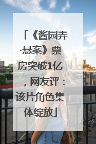 《酱园弄·悬案》票房突破1亿，网友评：该片角色集体绽放