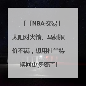 「NBA·交易」太阳对火箭、马刺报价不满，想用杜兰特换回更多资产
