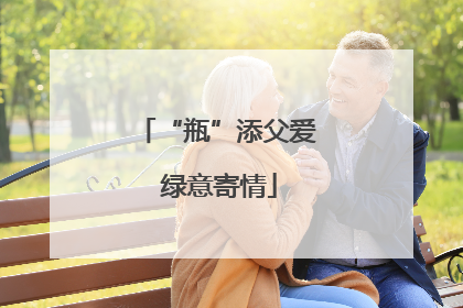 “瓶”添父爱 绿意寄情