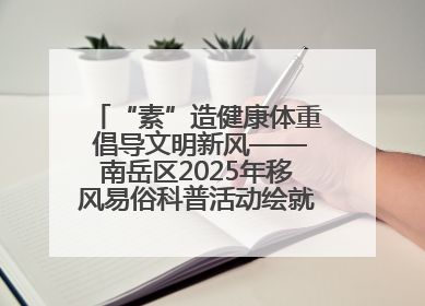 “素”造健康体重 倡导文明新风——南岳区2025年移风易俗科普活动绘就健康生活新图景