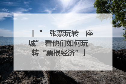 “一张票玩转一座城” 看他们如何玩转“票根经济”
