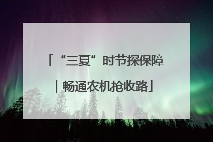 “三夏”时节探保障|畅通农机抢收路