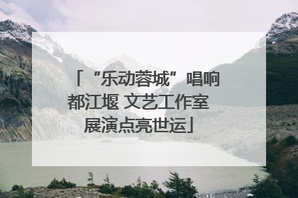 “乐动蓉城”唱响都江堰 文艺工作室展演点亮世运
