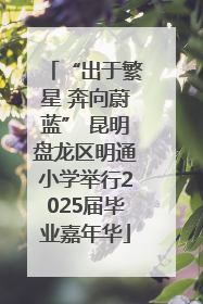 “出于繁星 奔向蔚蓝” 昆明盘龙区明通小学举行2025届毕业嘉年华
