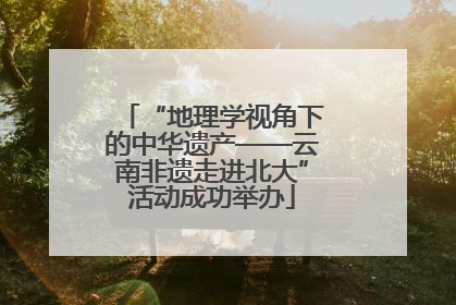 “地理学视角下的中华遗产——云南非遗走进北大”活动成功举办