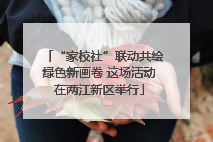 “家校社”联动共绘绿色新画卷 这场活动在两江新区举行