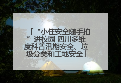 “小住安全随手拍”进校园 四川多维度科普汛期安全、垃圾分类和工地安全