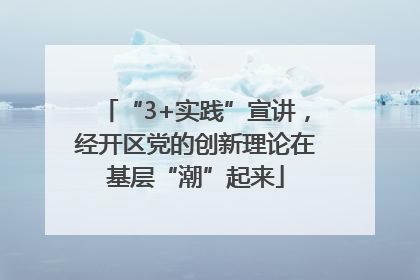 “3+实践”宣讲，经开区党的创新理论在基层“潮”起来