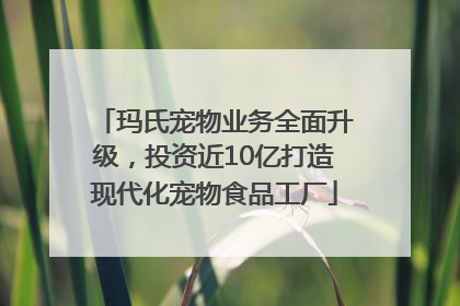 玛氏宠物业务全面升级，投资近10亿打造现代化宠物食品工厂