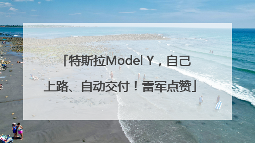 特斯拉Model Y，自己上路、自动交付！雷军点赞