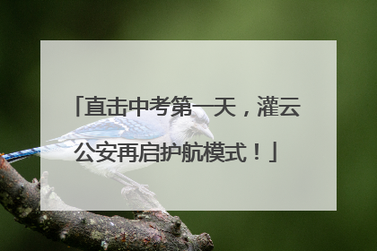 直击中考第一天，灌云公安再启护航模式！