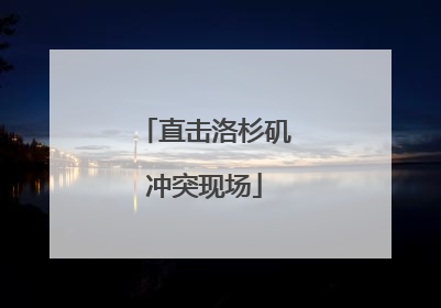 直击洛杉矶冲突现场