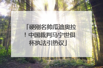 硬刚名帅瓜迪奥拉！中国裁判马宁世俱杯执法引热议