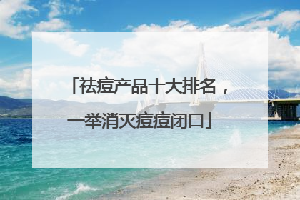 祛痘产品十大排名，一举消灭痘痘闭口