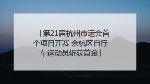 第21届杭州市运会首个项目开赛 余杭区自行车运动员斩获首金