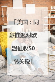 美国：同意推迟对欧盟征收50%关税