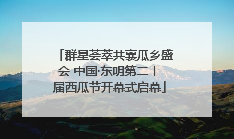 群星荟萃共襄瓜乡盛会 中国·东明第二十届西瓜节开幕式启幕