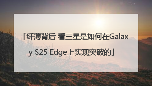 纤薄背后 看三星是如何在Galaxy S25 Edge上实现突破的