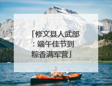 修文县人武部：端午佳节到 粽香满军营
