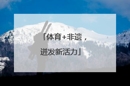体育+非遗，迸发新活力