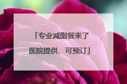 专业减脂餐来了 医院提供、可预订