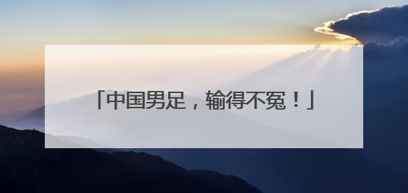 中国男足，输得不冤！