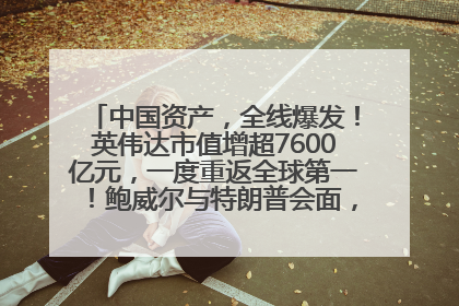 中国资产，全线爆发！英伟达市值增超7600亿元，一度重返全球第一！鲍威尔与特朗普会面，他们聊了什么？