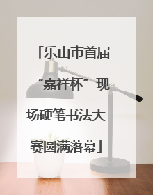 乐山市首届“嘉祥杯”现场硬笔书法大赛圆满落幕