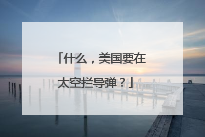 什么，美国要在太空拦导弹？