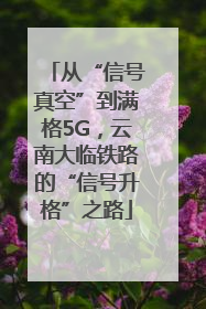 从“信号真空”到满格5G，云南大临铁路的“信号升格”之路
