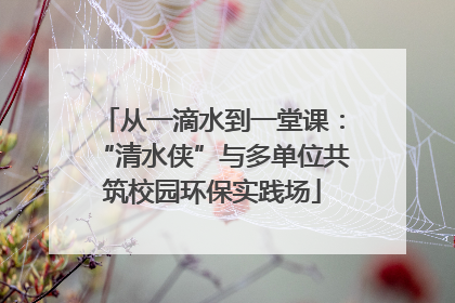 从一滴水到一堂课：“清水侠”与多单位共筑校园环保实践场