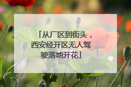 从厂区到街头，西安经开区无人驾驶落地开花