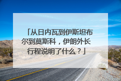 从日内瓦到伊斯坦布尔到莫斯科，伊朗外长行程说明了什么？