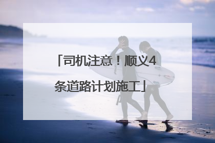 司机注意！顺义4条道路计划施工