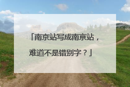 南京站写成南亰站，难道不是错别字？