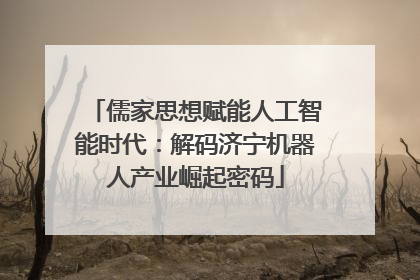 儒家思想赋能人工智能时代：解码济宁机器人产业崛起密码