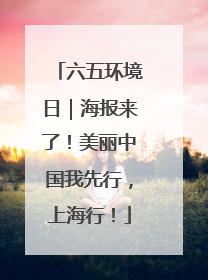 六五环境日｜海报来了！美丽中国我先行，上海行！