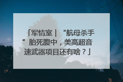 军情室｜“航母杀手”胎死腹中，美高超音速武器项目还有啥？