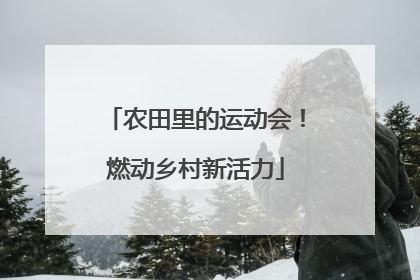 农田里的运动会！燃动乡村新活力
