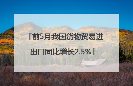 前5月我国货物贸易进出口同比增长2.5%