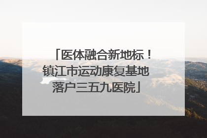 医体融合新地标！镇江市运动康复基地落户三五九医院