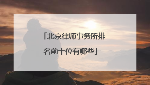 北京律师事务所排名前十位有哪些