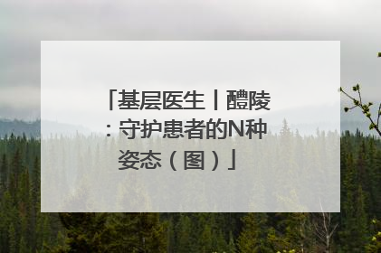 基层医生丨醴陵：守护患者的N种姿态（图）