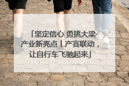 坚定信心 勇挑大梁·产业新亮点丨产赛联动，让自行车飞驰起来