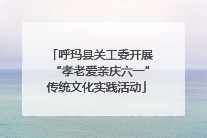 呼玛县关工委开展“孝老爱亲庆六一”传统文化实践活动