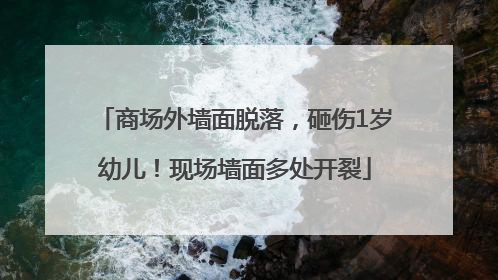 商场外墙面脱落，砸伤1岁幼儿！现场墙面多处开裂