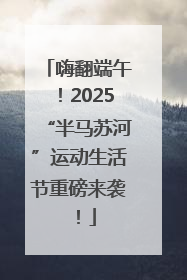嗨翻端午！2025“半马苏河”运动生活节重磅来袭！