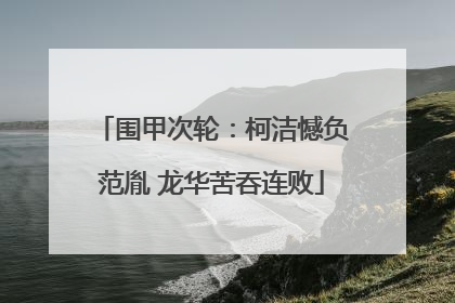 围甲次轮：柯洁憾负范胤 龙华苦吞连败