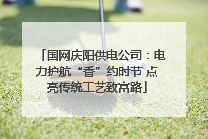 国网庆阳供电公司：电力护航“香”约时节 点亮传统工艺致富路
