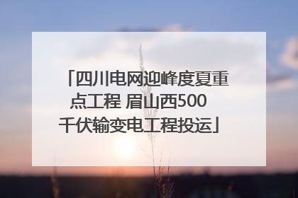 四川电网迎峰度夏重点工程 眉山西500千伏输变电工程投运